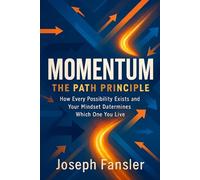 MOMENTUM The Path Principle: How Every Possibility Exists and Your Mindset Determines Which One You Live