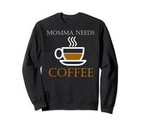 Momma Needs Coffee Caffeine Espresso Cafe Brown Cup White Sweatshirt