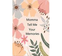 Momma Tell Me Your Memories: 120+ Questions For Your Momma To Share Her Life And Thoughts Guided Question Journal To Preserve Your Momma's memories For Kids