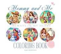 Mommy and Me: Always in My Heart. A Sweet Coloring Book Filled with Heartwarming Ways to Spend Time with Your Kids: A Coloring Adventure Packed with ... to Bond with Your Kids. Easy and Fun to Color