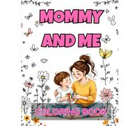 Mommy and Me Coloring Book: Relaxing and Fun for All Ages Suggested Subtitle: 40 Beautiful Illustrations to Color Together, Perfect for Stress Relief and Encouraging Creativity
