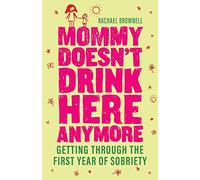 Mommy Doesn't Drink Here Anymore: Getting Through the First Year of Sobriety (Quit Lit for Fans of The Unexpected Joy of Being Sober)