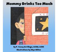 Mommy Drinks Too Much: A Picture Book That Includes a Caregiver's Guide on Talking to Kids About Addiction (Mommy's Recovery)