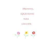 Mommy Grandma has cancer!