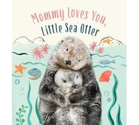 Mommy Loves You, Little Sea Otter: A Board Book (Baby Animal Tales)