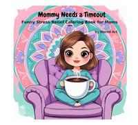 Mommy Needs a Timeout: Funny Stress Relief Coloring Book for Moms