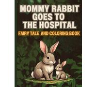 Mommy Rabbit Goes to the Hospital | Picture Book About Illness and Hospital, Helping Kids Cope with Hospital: 2 in 1 Therapeutic Fairy Tale and Coloring Book for Children