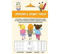 Mommy’s Smart Child: A Fun Early Learning Workbook for Kids, Learn to Write with Tracing Letters, Numbers, Exciting Early Math Activities And Much More