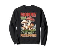 Mommy Said Eat Your Mushrooms Picky Eater Parenting - Sweatshirt