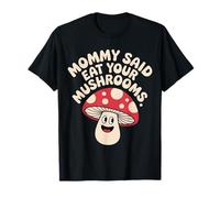 Mommy Said Eat Your Mushrooms Picky Eater Parenting |- T-Shirt