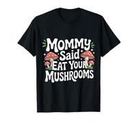 Mommy Said Eat Your Mushrooms Picky Eater Parenting |- T-Shirt