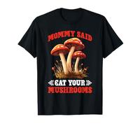 Mommy Said Eat Your Mushrooms Picky Eater Parenting T-Shirt