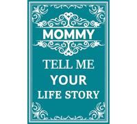 Mommy Tell Me Your Life Story: A guided memory journal for mothers to share their childhood, wisdom, and life lessons.