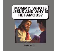 Mommy, Who Is Jesus and Why Is He Famous? (The Questions You Ask Mommy)
