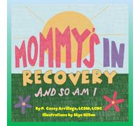 Mommy's In Recovery, And So Am I: A Picture Book That Includes a Caregiver's Guide on Talking to Kids About Addiction