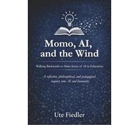 Momo, AI, and the Wind - Walking Backwards to Make Sense of AI in Education: A Reflective, Philosophical, and Pedagogical Inquiry into AI, Time, and Humanity
