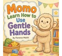 Momo Learn How to Use Gentle Hands: A Toddler Book About Sharing, Soft Touch, and Managing High Energy and Big Emotions: 5 (Momo's Firsts)