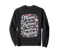 Moms Are Like Buttons They Hold Everything Sweatshirt
