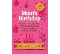 Mom's Birthday - Interesting Stories, Facts and Quizzes (Birthday Gift for Mom): Trivia to Celebrate Mom's Happy Birthday