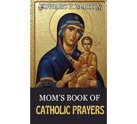Mom's Book of Catholic Prayers: A Spiritual Guide for Mothers Seeking God’s Will (Catholic Prayers of Living Fire)