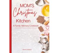 Mom's Christmas Kitchen: A Family Memory Cookbook: A Holiday Recipe Journal to Record Family Favorites, Christmas Meals, Baking Traditions & Cherished Memories