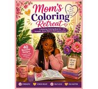 Mom's Coloring Retreat-A relaxing Coloring Book For Strength, Stress Relief, Self appreciation: A Relaxing Coloring Book for Moms Featuring Inspiring ... for Stress Relief, Relaxation, and Self-Love