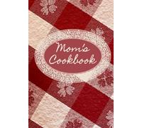 MOM'S COOKBOOK: A Fill-In Recipe Journal and Memory Book for Moms to Share Their Favorite Recipes, Kitchen Memories, and Family Traditions