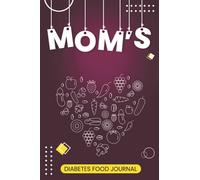 Mom's Diabetes Food Journal: A Daily Diabetic Tracker Log Book: Monitor Blood Sugar Level, Nutrition, and Activity - A No-Stress Food Diary