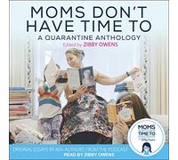 Moms Don't Have Time To: A Quarantine Anthology