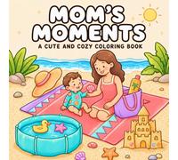 Mom's Moments A Cute and Cozy Coloring Book: Bold & Easy Mother and Baby Bonding Scenes for Relaxation, Stress Relief, and Mindful Creativity