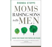 Moms Raising Sons to be Men: Guiding Them Toward Their Purpose and Passion
