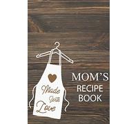 MOM'S RECIPE BOOK: Write Your Mom's Recipes In this beautiful blank cookbook, A Recipe Book to Write in Your Collection of Family Recipes in One Place