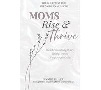 Moms Rise & Thrive: The Blueprint for The Modern Mom CEO