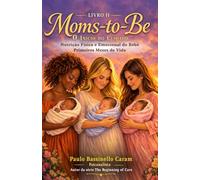 Moms-to-Be O Início do Cuidado: Nutrição Física e Emocional do Bebê - Primeiros Meses de Vida (O Início do Cuidado - Uma série sobre o cuidado com a vida, desde o seu início.)