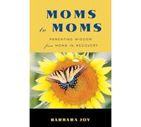Moms To Moms: Parenting Wisdom from Moms in Recovery: Parenting Wisdom from Moms in Recovery (Addiction Book for Recovering Mothers)