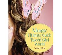 Moms' Ultimate Guide to the Tween Girl World