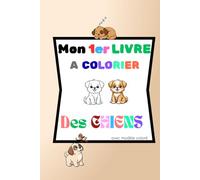 Mon 1er livre à colorier "des CHIENS": cahier de coloriage avec modèle coloré- illustrations de chiens adorables, faciles à colorier, pour enfants dès ... fine et l’amour des animaux chez les enfants