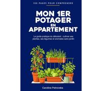 Mon 1er potager en appartement: Le guide pratique du débutant : cultiver ses légumes et aromates sans jardin