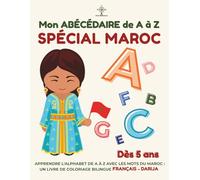 Mon ABÉCÉDAIRE de A à Z : SPÉCIAL MAROC: Apprendre l'alphabet de A à Z avec les mots du Maroc : un livre de coloriage bilingue Français - Darija (Dès 5 ans). (Trésors du Maroc)