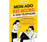 Mon ado est accro à son téléphone: Le guide pratique pour limiter les écrans sans conflit et retrouver des soirées sereines en famille