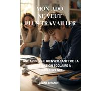 Mon ado ne veut plus travailler: Une approche bienveillante de la démotivation scolaire à l'adolescence (Guides et Experiences)