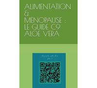 MON ALIMENTATION A LA MENOPAUSE : LE GUIDE POST-C9 ALOE VERA: Maîtriser la ménopause et repenser son corps avec l'Aloe Vera