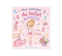 Mon alphabet du ballet: Imagier et livre de coloriage pour les petites danseuses (3-7 ans)