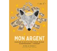 Mon Argent: Cahier d’activités pour mieux comprendre l’argent: Apprendre à gagner, épargner, dépenser et donner (6 ans et +) (Mind & Money™ Junior - Édition française)