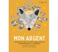 Mon Argent: Cahier d’activités pour mieux comprendre l’argent: Apprendre à gagner, épargner, dépenser et donner (6 ans et +) (Mind & Money™ Junior - Édition française)