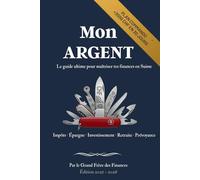 Mon Argent - Le guide ultime pour maîtriser tes finances en Suisse: Impôts, épargne, assurances, investissement et retraite : tout ce qu'on aurait dû t'apprendre dès le premier salaire