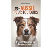 Mon Aussie pour toujours: Traverser la perte d’un Berger Australien
