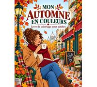 Mon Automne en Couleurs - Livre de coloriage automne pour adultes : femmes élégantes, scènes de vie, paysages, cafés et illustrations anti-stress à colorier en grand format