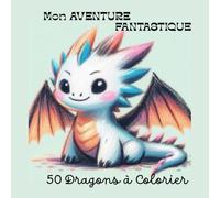 Mon AVENTURE FANTASTIQUE: 50 Dragons à colorier
