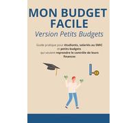 Mon budget facile - Version petit budget: Astuces simples et méthodes pratiques pour économiser, mieux gérer son argent et épargner même avec un petit revenu